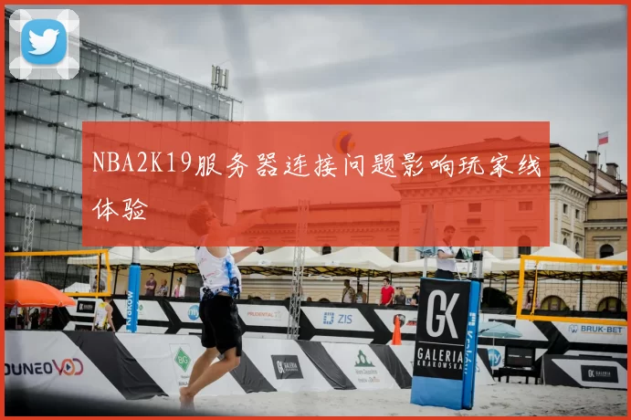 NBA2K19服务器连接问题影响玩家线体验