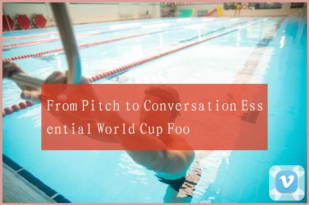 From Pitch to Conversation Essential World Cup Foo