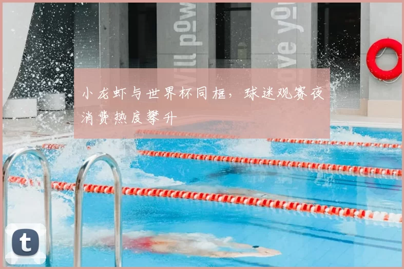小龙虾与世界杯同框，球迷观赛夜消费热度攀升