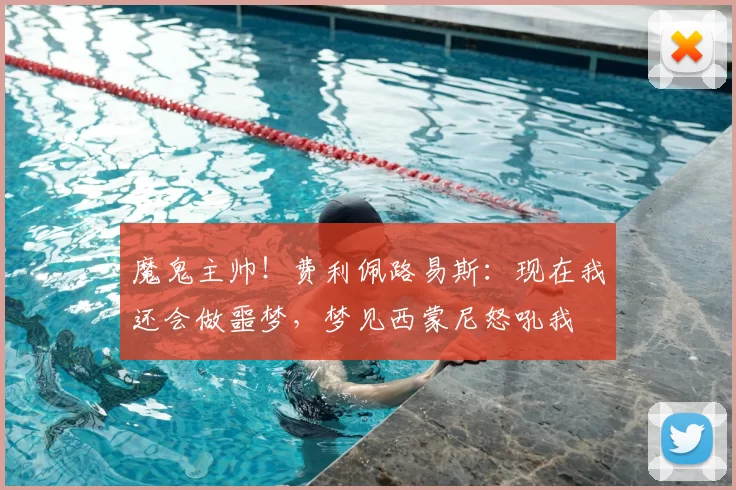 魔鬼主帅！费利佩路易斯：现在我还会做噩梦，梦见西蒙尼怒吼我