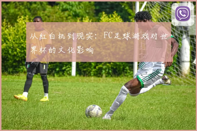 从红白机到现实:FC足球游戏对世界杯的文化影响