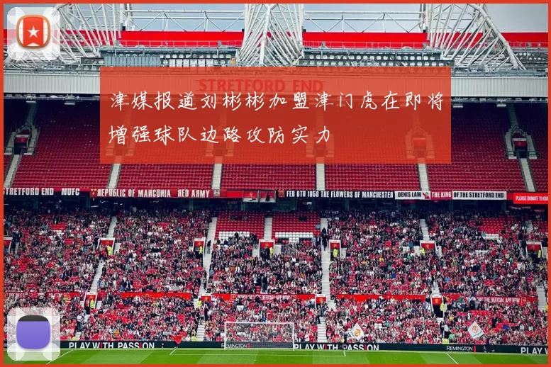津媒报道刘彬彬加盟津门虎在即将增强球队边路攻防实力