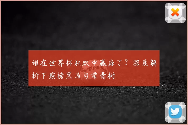 谁在世界杯狂欢中赢麻了？深度解析下载榜黑马与常青树