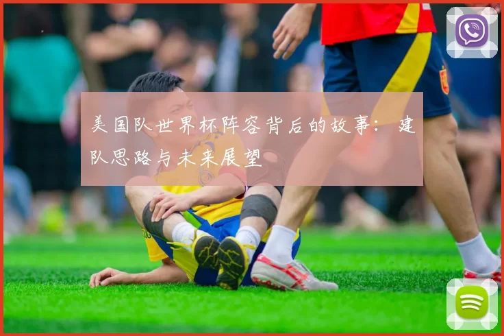 美国队世界杯阵容背后的故事：建队思路与未来展望