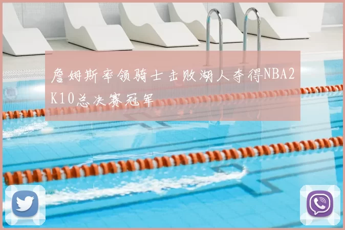 詹姆斯率领骑士击败湖人夺得NBA2K10总决赛冠军