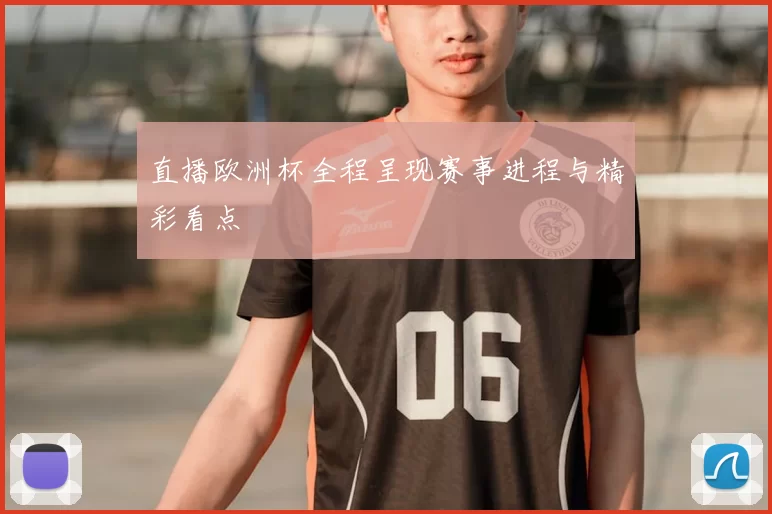 直播欧洲杯全程呈现赛事进程与精彩看点