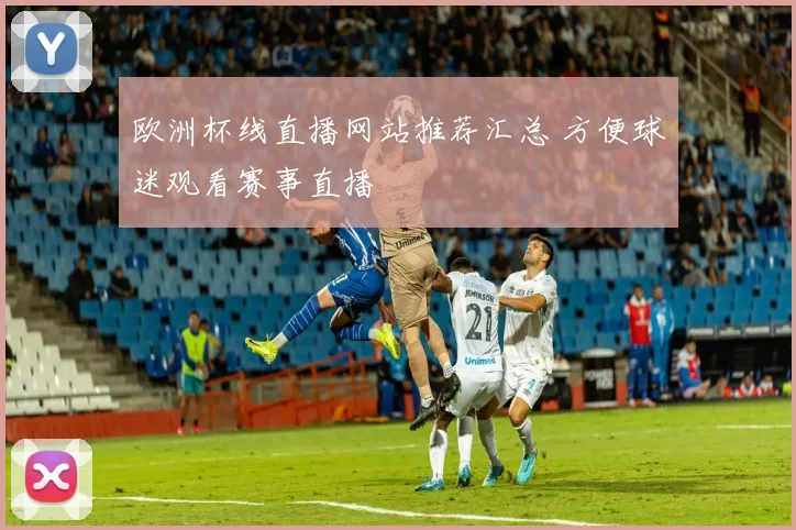 欧洲杯线直播网站推荐汇总 方便球迷观看赛事直播