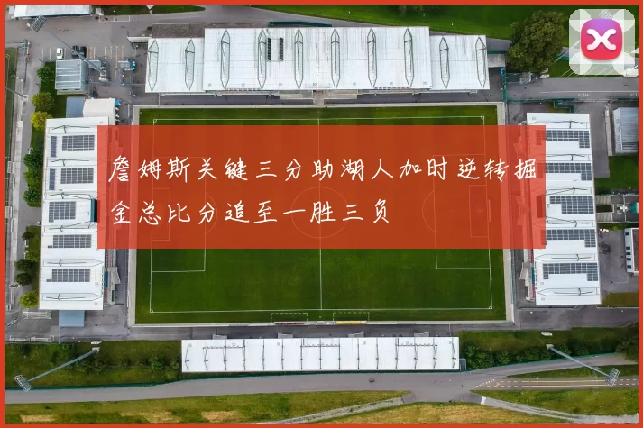 詹姆斯关键三分助湖人加时逆转掘金总比分追至一胜三负