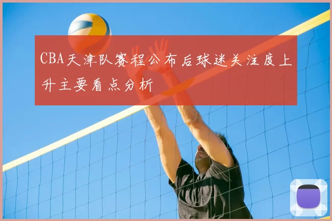 CBA天津队赛程公布后球迷关注度上升主要看点分析