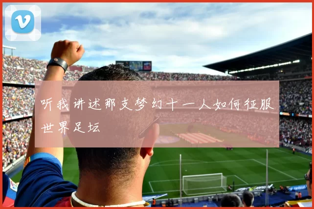 听我讲述那支梦幻十一人如何征服世界足坛