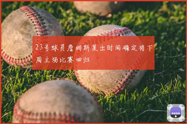 23号球员詹姆斯复出时间确定将下周主场比赛回归