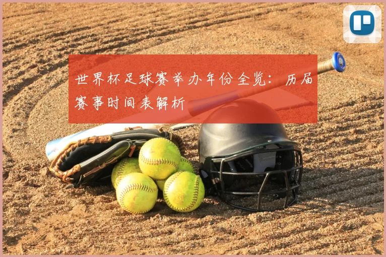 世界杯足球赛举办年份全览：历届赛事时间表解析