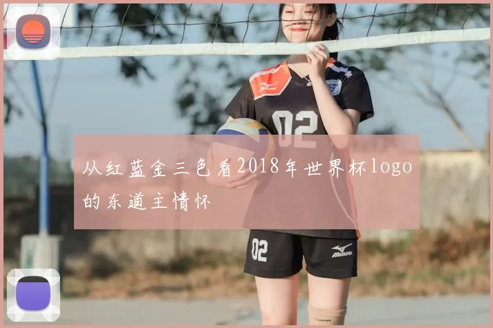 从红蓝金三色看2018年世界杯logo的东道主情怀