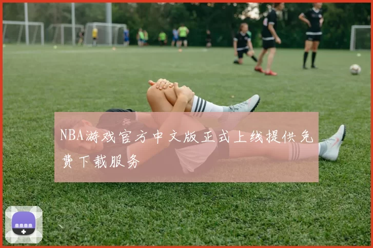 NBA游戏官方中文版正式上线提供免费下载服务