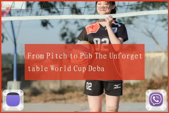 From Pitch to Pub The Unforgettable World Cup Deba