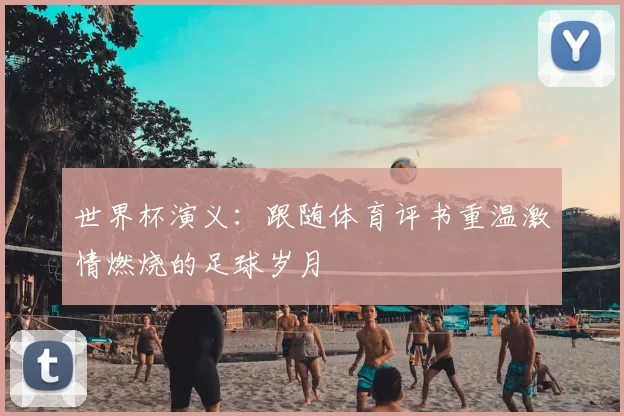 世界杯演义：跟随体育评书重温激情燃烧的足球岁月