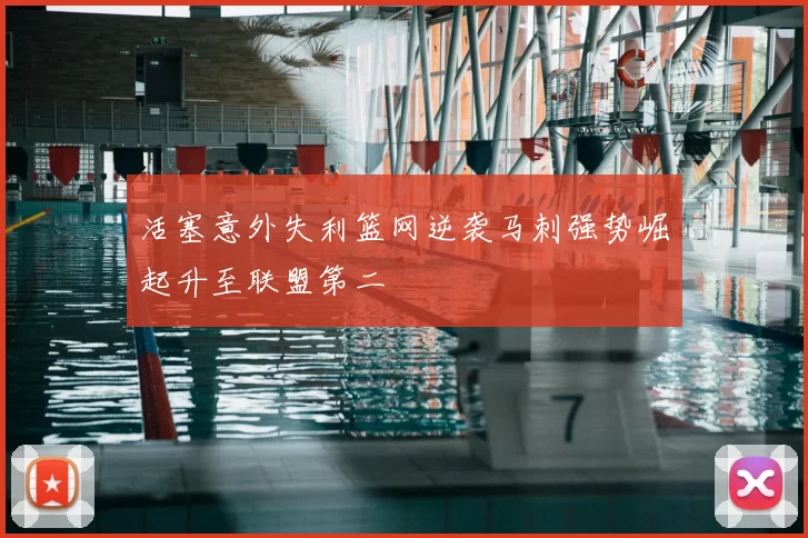 活塞意外失利篮网逆袭马刺强势崛起升至联盟第二