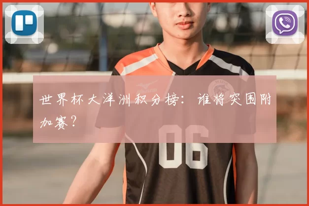 世界杯大洋洲积分榜:谁将突围附加赛?