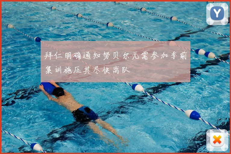 拜仁明确通知努贝尔无需参加季前集训施压其尽快离队