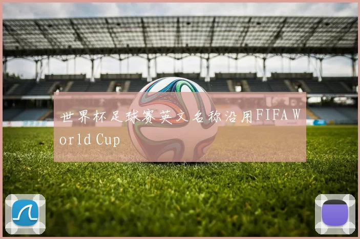 世界杯足球赛英文名称沿用FIFA World Cup