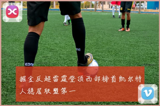 掘金反超雷霆登顶西部榜首凯尔特人稳居联盟第一