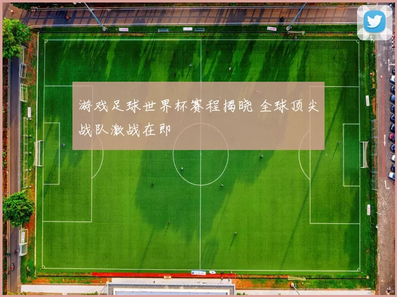 游戏足球世界杯赛程揭晓 全球顶尖战队激战在即